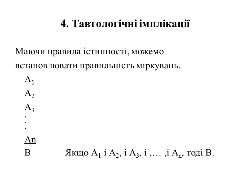 4. Тавтологічні імплікації Маючи правила істинності, можемо встановлювати правильність міркувань.  А1  А2